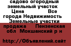 садово огородный земельный участок › Цена ­ 450 000 - Все города Недвижимость » Земельные участки продажа   . Пензенская обл.,Мокшанский р-н